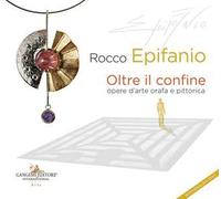 Rocco Epifanio. Oltre il confine-Beyond the boundary. Opere d'arte orafa e pittorica-Goldsmith and pictorial works of art