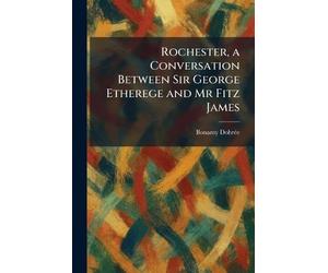 Rochester, a Conversation Between Sir George Etherege and Mr Fitz James