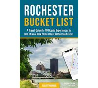 Rochester Bucket List: A Travel Guide to 101 Iconic Experiences in One of New York State’s Most Underrated Cities