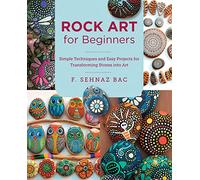 Rock Art for Beginners: Simple Techniques and Easy Projects for Transforming Stones into Art
