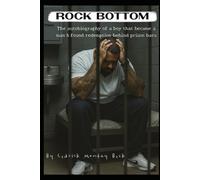 Rock Bottom: Autobiography of a boy that became a man and found redemption behind prison bars