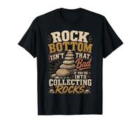 Rock Bottom Non è così Male se Ti Piace Raccogliere Rocce Maglietta