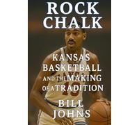 Rock Chalk: Kansas Basketball and the Making of a Tradition