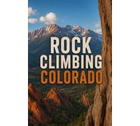 Rock Climbing Colorado: A Climber's Guide to the Front Range, Boulder Canyon, Rifle, and the Black Canyon of the Gunnison