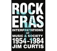 Rock Eras: Interpretations of Music and Society 1954-1984