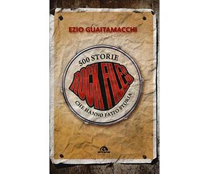 Rock files: 500 storie che hanno fatto storia