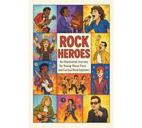 Rock Heroes: An Illustrated Journey for Young Music Fans and Curious Rock Explorers