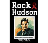 Rock Hudson Biography: Behind the Camera Lens and Untold Stories