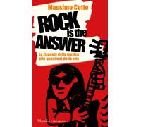 Rock is the answer. Le risposte della musica alle questioni della vita - C...