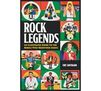 ROCK LEGENDS: An Illustrated Guide to the Rebels Who Redefined Music