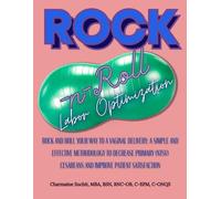 Rock -n- Roll Labor Optimization: Rock and Roll Your Way To A Vaginal Delivery: A Simple and Effective Methodology To Decrease Primary (NTSV) Cesareans and Improve Patient Satisfaction