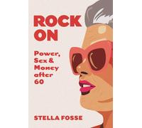 Rock On: Power, Sex & Money After Sixty