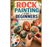 ROCK PAINTING FOR BEGINNERS: The fully illustrated guide to stunning painted rocks, from your first brushstroke to beautiful handcrafted designs, with … | video tutorials included