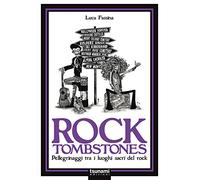 Rock tombstones. Pellegrinaggi tra i luoghi sacri del rock