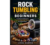 Rock Tumbling for Beginners: The Ultimate Handbook for Transforming Rough Stones into Polished Gems