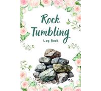 Rock Tumbling Log Book: Gemstone & Rock Tumbling Tracker - Document Polishing Steps, Colors, and Outcomes
