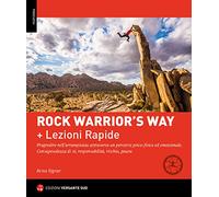 Rock warrior's way + Lezioni rapide. Progredire nell'arrampicata attraverso un percorso psico-fisico ed emozionale. Consapevolezza di sé, responsabilità, rischio, paura (Ed. Lingua Italiana)