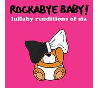 Rockabye Baby! - Lullaby Renditions Of Sia