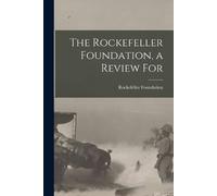 Rockefeller Foundation The Rockefeller Foundation, a Review For (Tascabile)