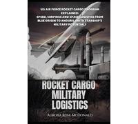 Rocket Cargo Military Logistics: US Air force Cargo Rocket Program Explained: Speed, Surprise and Space Logistics from Blue Origin to Anduril (With Starship Military Potential)