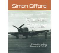 Rocket Fighter: 6 Squadron and the Hurricane IV 1943-47