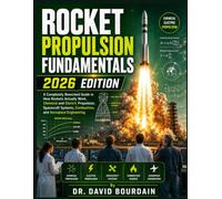Rocket Propulsion Fundamentals 2026 Edition: A Completely Reworked Guide in How Rockets Actually Work, Chemical and Electric Propulsion, Spacecraft Systems, Combustion, and Aerospace Engineering
