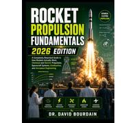 Rocket Propulsion Fundamentals 2026 Edition: A Completely Reworked Guide in How Rockets Actually Work, Chemical and Electric Propulsion, Spacecraft Systems, Combustion, and Aerospace Engineering