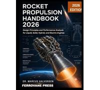Rocket Propulsion Handbook 2026: Design Principles and Performance Analysis for Liquid, Solid, Hybrid, and Electric Engines