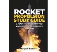 ROCKET PROPULSION STUDY GUIDE: A Complete Prep and Reference Guide with 6 Practice Exams, Dual-Unit Equations, and In-Depth Coverage from Combustion Chamber to Mission Delta-V