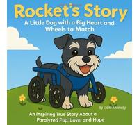 Rocket’s Story: A Little Dog with a Big Heart and Wheels to Match: An Inspiring True Story About a Paralyzed Pup, Love, and Hope