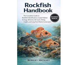 ROCKFISH HANDBOOK: The Complete Guide to Rockfish Identification, Coastal Habitat Ecology, Behavior, Life Cycle, Fishing Insights, and Long-Term Marine Conservation