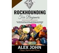 Rockhounding for Beginners: The Ultimate Guide to Finding, Identifying and Collecting Precious Gems, Minerals, Geodes and Stunning Fossils