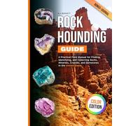 Rockhounding Guide: A Practical Field Manual for Finding, Identifying, and Collecting Rocks, Minerals, Crystals, and Gemstones in the United States