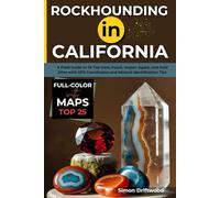 Rockhounding in California (FULL-COLOR): A Field Guide to 25 Top Gem, Fossil, Jasper, Agate, and Gold Sites with GPS Coordinates and Mineral Identification Tips (WITH DETAILED MAPS)