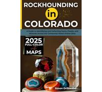 Rockhounding in Colorado 2025 (FULL-COLOR): A Guide to Identifying and Collecting Gems, Fossils, and Minerals Across the Centennial State’s Prime Sites (WITH INTERACTIVE MAPS)
