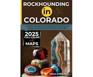 Rockhounding in Colorado 2025 (FULL-COLOR): A Guide to Identifying and Collecting Gems, Fossils, and Minerals Across the Centennial State’s Prime Sites (WITH INTERACTIVE MAPS)