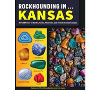 Rockhounding in Kansas: A Field Guide to Rocks, Gems, Minerals, and Fossils Across Kansas
