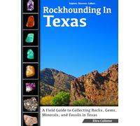 Rockhounding in Texas: A Field Guide to Collecting Rocks, Gems, Minerals, and Fossils in Texas