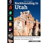 Rockhounding in Utah: A Field Guide to Collecting Rocks, Gems, Minerals, and Fossils in Utah