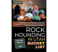 Rockhounding in Utah Bucket List (FULL-COLOR): A Field Guide to Central, Northern, and Southern Regions of the Beehive State with GPS Coordinates for Mineral and Gemstone Identification (WITH MAP)