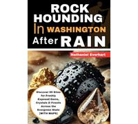 Rockhounding in Washington After Rain [FULL-COLOR]: Discover 99 Sites for Freshly Exposed Gems, Crystals & Fossils Across the Evergreen State [WITH MAPS]