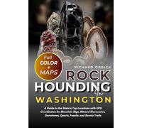 Rockhounding In Washington (FULL-COLOR): A Guide to the State’s Top Locations with GPS Coordinates for Mountain Digs, Mineral Discoveries, Gemstones, Quartz, Fossils, and Scenic Trails [WITH MAPS]