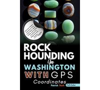 Rockhounding in Washington With GPS Coordinates (FULL-COLOR): Discover Hidden Gemstone Sites, Fossil Beds, Agate Fields, and Crystal Locations for Beginners and Experts (INCLUDING MAPS)