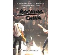 Rocking China: Music scenes in Beijing and beyond - Field Andrew