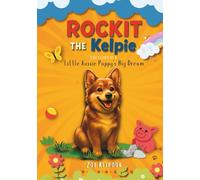 Rockit The Kelpie: The Story of A little Aussie Puppy's Big Dream: 1