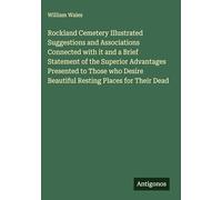 Rockland Cemetery Illustrated Suggestions and Associations Connected with it and a Brief Statement of the Superior Advantages Presented to Those who Desire Beautiful Resting Places for Their Dead