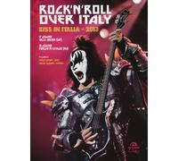 Rock'N'Roll Over Italy. Kiss in Italia 2013 - [Arcana Edizioni]