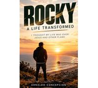 ROCKY A LIFE TRANSFORMED: I THOUGHT MY LIFE WAS OVER. JESUS HAD OTHER PLANS.