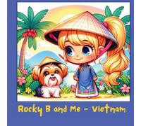 Rocky B and Me, Cultural Exploration of a small pup, Rocky and his friend Lilly in Vietnam: A Journey of Culture, Color, and Adventure in Vietnam with Rocky B and Lilly