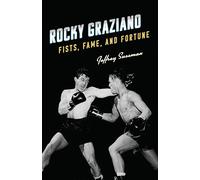 Rocky Graziano: Fists, Fame, and Fortune